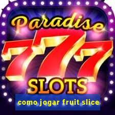 como jogar fruit slice